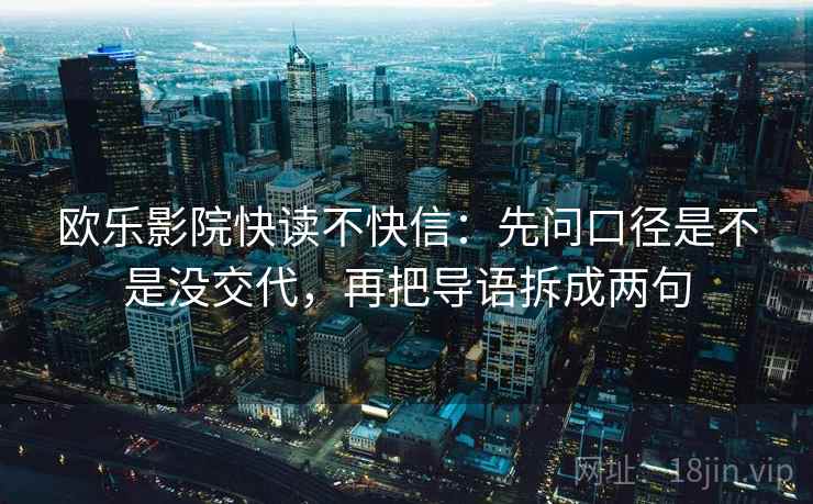 欧乐影院快读不快信:先问口径是不是没交代,再把导语拆成两句 第2张 欧乐影院快读不快信:先问口径是不是没交代,再把导语拆成两句 第2张